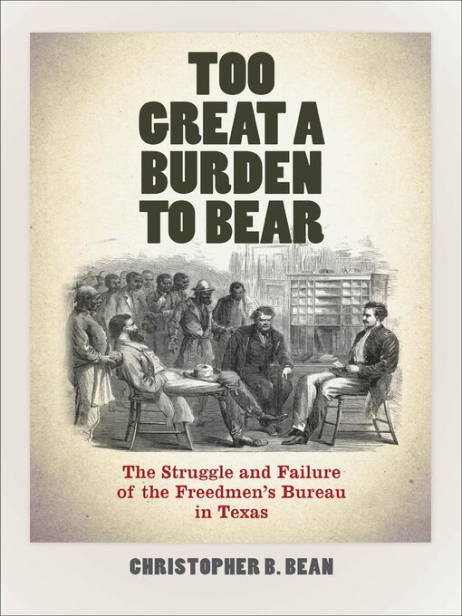Title details for Too Great a Burden to Bear by Christopher B. Bean - Available